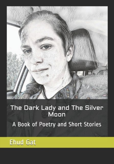 Cover for Ehud Gat · The Dark Lady and The Silver Moon: A Book of Poetry and Short Stories (Paperback Bog) (2021)