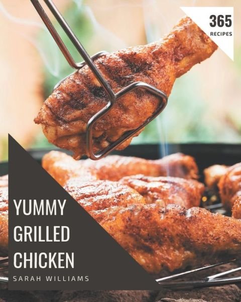 365 Yummy Grilled Chicken Recipes - Sarah Williams - Kirjat - Independently Published - 9798576305032 - perjantai 4. joulukuuta 2020