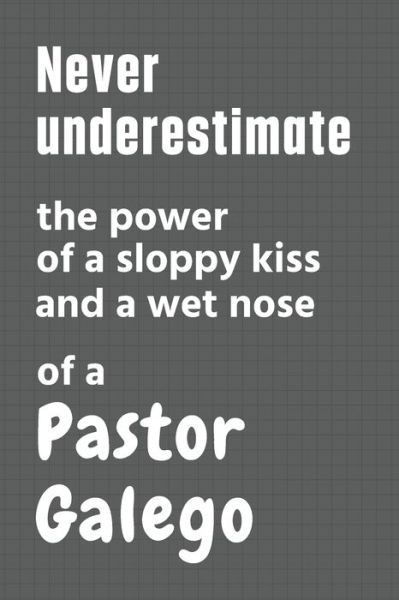 Cover for Wowpooch Press · Never underestimate the power of a sloppy kiss and a wet nose of a Pastor Galego (Paperback Book) (2020)