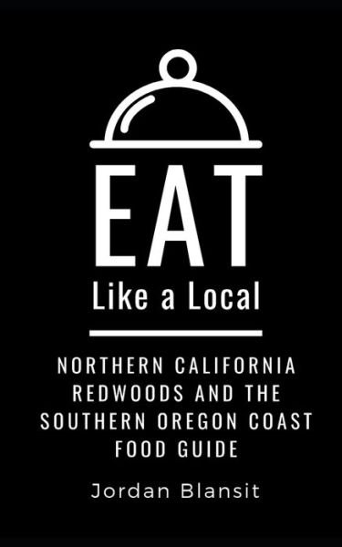 Cover for Eat Like a Local · Eat Like a Local- Northern California Redwoods and the Southern Oregon Coast (Paperback Bog) (2020)