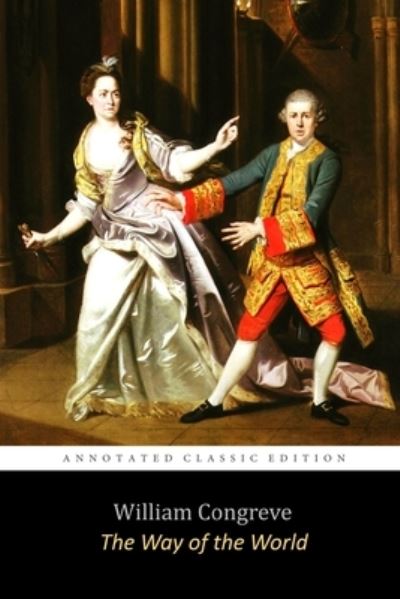 Cover for William Congreve · The Way of the World by William Congreve &quot;The Annotated Classic Edition&quot; (A Restoration Comedy For All Ages) (Paperback Book) (2020)