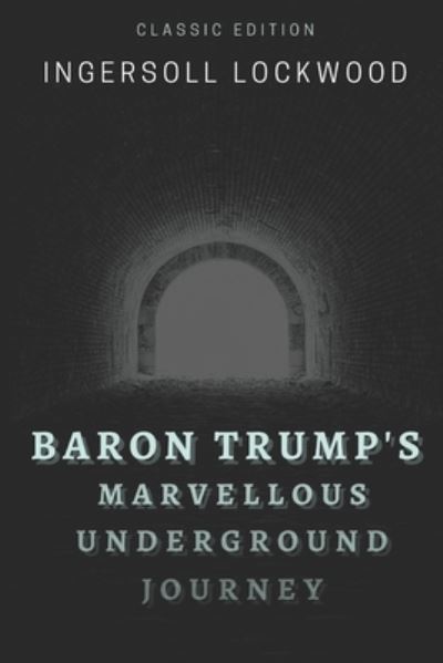 Baron Trump's Marvellous Underground Journey - Ingersoll Lockwood - Books - Independently Published - 9798741437032 - April 20, 2021