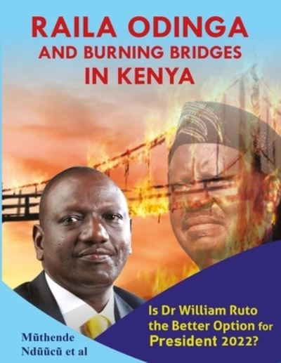 Cover for Muthende Nduucu · Raila Odinga And Burning Bridges In Kenya: Is Dr William Ruto The Better Option For President 2022? (Paperback Book) (2021)