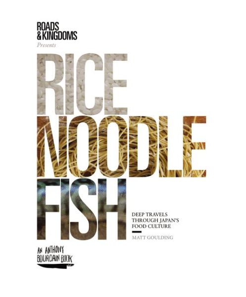 Cover for Matt Goulding · Rice, Noodle, Fish: Deep Travels Through Japan's Food Culture (Hardcover Book) (2015)