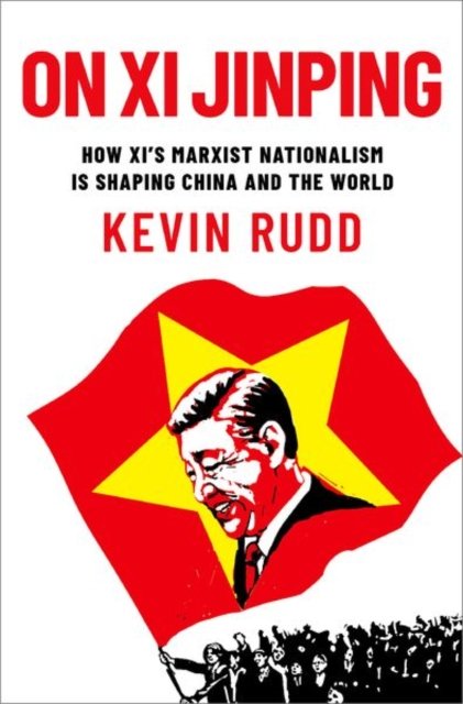 Cover for Rudd, Kevin (Former Prime Minister, Former Prime Minister, Australia) · On Xi Jinping: How Xi's Marxist Nationalism is Shaping China and the World (Hardcover bog) (2024)