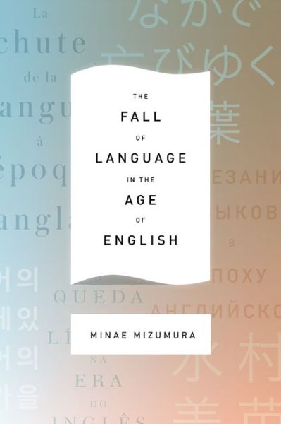 The Fall of Language in the Age of English - Minae Mizumura - Kirjat - Columbia University Press - 9780231163033 - tiistai 21. helmikuuta 2017