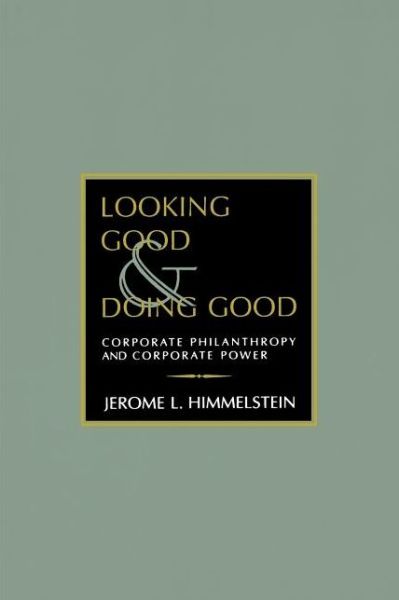 Cover for Jerome L. Himmelstein · Looking Good and Doing Good: Corporate Philanthropy and Corporate Power (Paperback Book) (1997)