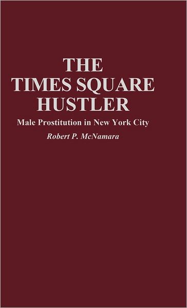 Cover for Robert P. McNamara · The Times Square Hustler: Male Prostitution in New York City (Hardcover Book) [First edition] (1994)
