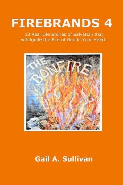 Cover for Gail A. Sullivan · FIREBRANDS 4 ~ 13 Real Life Stories of Salvation that will Ignite the Fire of God in Your Heart! (Paperback Book) (2019)