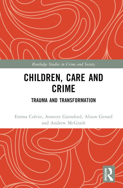 Cover for Alison Gerard · Children, Care and Crime: Trauma and Transformation - Routledge Studies in Crime and Society (Gebundenes Buch) (2022)