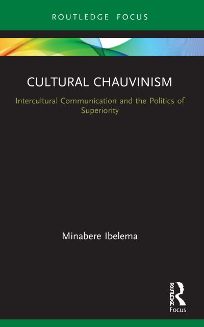 Cover for Minabere Ibelema · Cultural Chauvinism: Intercultural Communication and the Politics of Superiority - Routledge Focus on Media and Cultural Studies (Paperback Book) (2023)