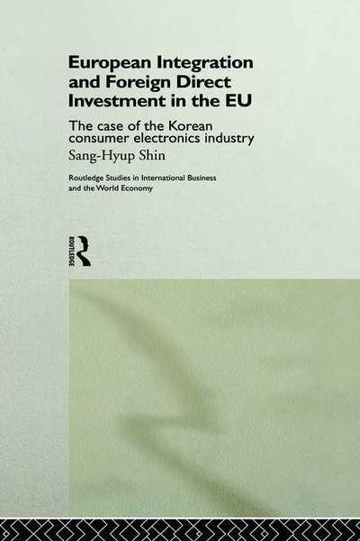 Cover for Shin Sang-Hyup · European Integration and Foreign Direct Investment in the EU: The Case of the Korean Consumer Electronics Industry - Routledge Studies in International Business and the World Economy (Hardcover Book) (1998)