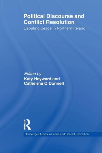 Political Discourse and Conflict Resolution: Debating Peace in Northern Ireland - Routledge Studies in Peace and Conflict Resolution (Paperback Book) (2012)