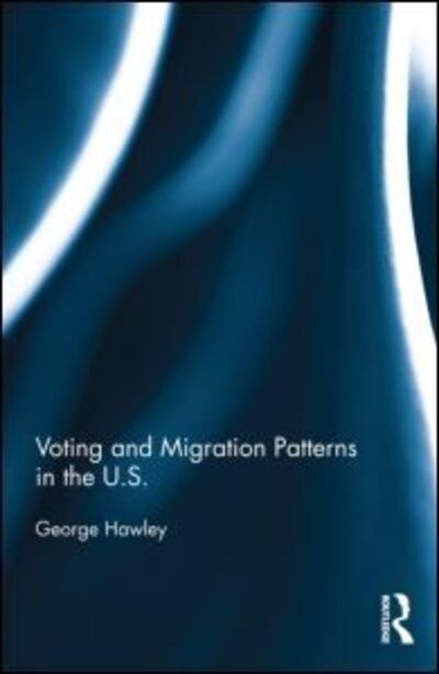 Cover for George Hawley · Voting and Migration Patterns in the U.S. - Routledge Research in American Politics and Governance (Hardcover Book) (2013)