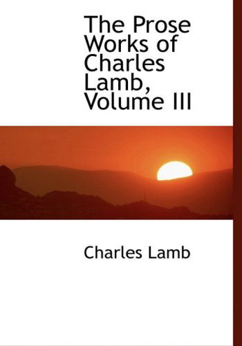 Cover for Charles Lamb · The Prose Works of Charles Lamb, Volume III (Hardcover Book) [Large Print, Lrg edition] (2008)