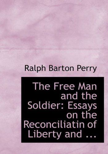 Cover for Ralph Barton Perry · The Free Man and the Soldier: Essays on the Reconciliatin of Liberty and ... (Hardcover Book) [Large Print, Large Type edition] (2008)