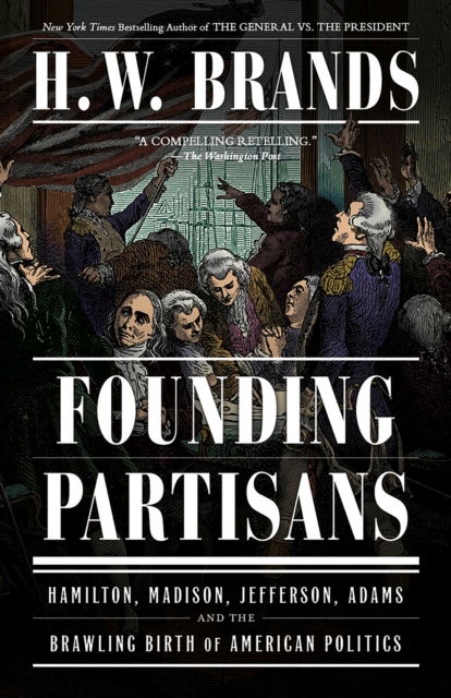 H. W. Brands · Founding Partisans: Hamilton, Madison, Jefferson, Adams and the Brawling Birth of American Politics (Paperback Book) (2024)