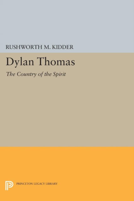 Cover for Rushworth M. Kidder · Dylan Thomas: The Country of the Spirit - Princeton Legacy Library (Paperback Book) (2015)