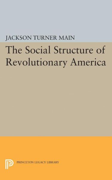 Cover for Jackson Turner Main · Social Structure of Revolutionary America - Princeton Legacy Library (Paperback Book) (2015)