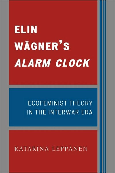 Cover for Katarina Leppanen · Elin Wagner's Alarm Clock: Ecofeminist Theory in the Interwar Era (Hardcover Book) (2007)