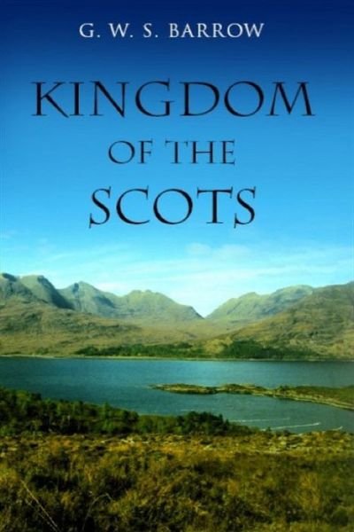 The Kingdom of the Scots: Government, Church and Society from the Eleventh to the Fourteenth Century - G.W.S. Barrow - Books - Edinburgh University Press - 9780748618033 - July 11, 2003