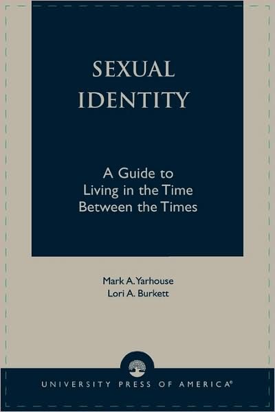 Sexual Identity: A Guide to Living in the Time Between the Times - Mark A. Yarhouse - Books - University Press of America - 9780761826033 - May 27, 2003