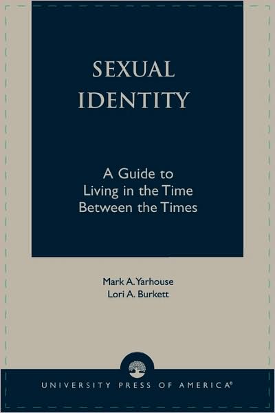 Sexual Identity: A Guide to Living in the Time Between the Times - Mark A. Yarhouse - Books - University Press of America - 9780761826033 - May 27, 2003