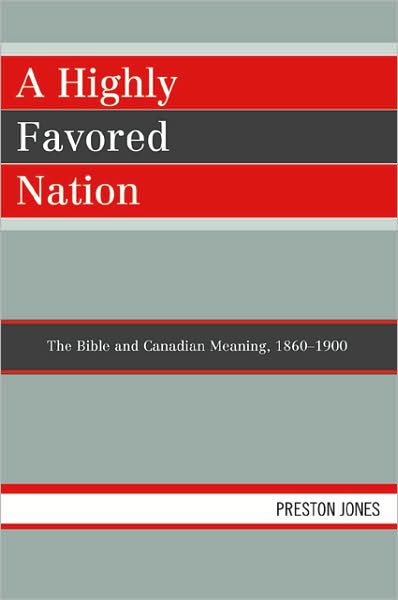 Cover for Preston Jones · A Highly Favored Nation: The Bible and Canadian Meaning, 1860-1900 (Paperback Book) (2007)