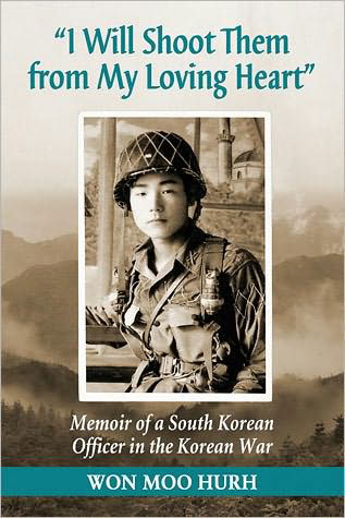 Cover for Won Moo Hurh · I Will Shoot Them from My Loving Heart: Memoir of a South Korean Officer in the Korean War (Paperback Book) (2011)