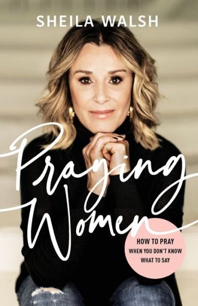 Cover for Sheila Walsh · Praying Women: How to Pray When You Don't Know What to Say (Pocketbok) [Revised edition] (2020)