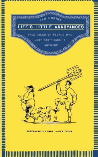 Life's Little Annoyances: True Tales of People Who Just Can't Take It Anymore - Ian Urbina - Książki - Times Books - 9780805083033 - 1 maja 2007