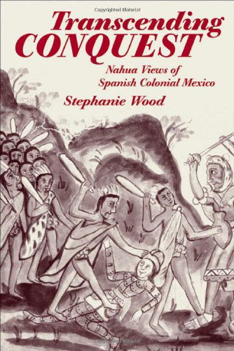 Cover for Stephanie Wood · Transcending Conquest: Nahua Views of Spanish Colonial Mexico (Paperback Book) [Reprint edition] (2012)