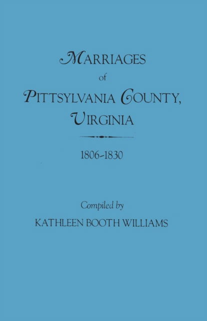 Marriages of Pittsylvania County, Virgina, 1806-1830 - Kathleen Booth Williams - Books - Genealogical Publishing Co. - 9780806309033 - September 11, 2013