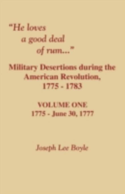 Cover for Joseph Lee Boyle · He Loves a Good Deal of Rum. Military Desertions During the American Revolution. Volume One (Paperback Book) (2009)