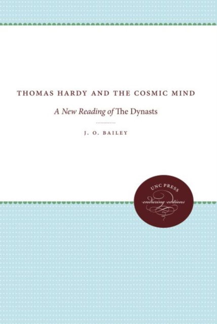 Thomas Hardy and the Cosmic Mind: A New Reading of The Dynasts - J. O. Bailey - Books - The University of North Carolina Press - 9780807807033 - January 30, 1956