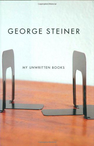 Cover for George Steiner · Unwritten Books (Hardcover Book) [Y First Printing edition] (2008)