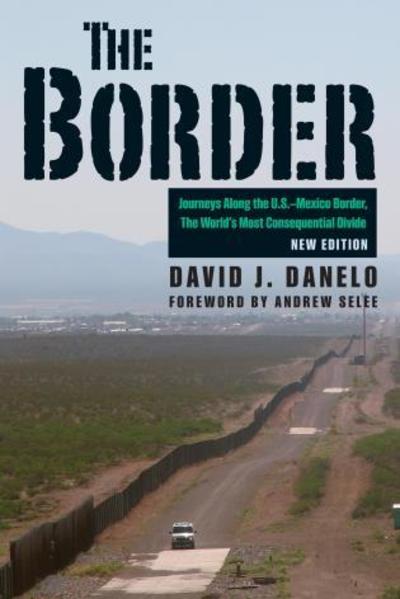 Cover for David J. Danelo · The Border: Journeys along the U.S.-Mexico Border, the World’s Most Consequential Divide (Taschenbuch) [New edition] (2019)