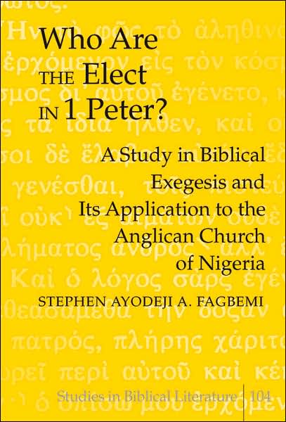 Cover for Stephen Ayodeji A. Fagbemi · Who are the Elect in 1 Peter?: A Study in Biblical Exegesis and Its Application to the Anglican Church of Nigeria - Studies in Biblical Literature (Hardcover Book) (2007)
