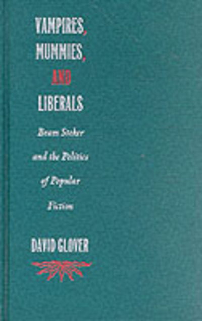 Cover for David Glover · Vampires, Mummies and Liberals: Bram Stoker and the Politics of Popular Fiction (Gebundenes Buch) (1996)