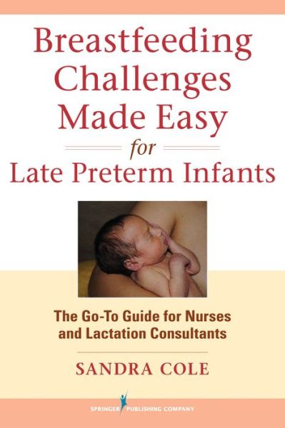 Cover for Sandra Cole · Breastfeeding Challenges Made Easy for Late Preterm Infants: The Go-To Guide for Nurses and Lactation Consultants (Paperback Book) (2013)