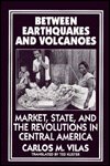 Cover for Carlos M. Vilas · Between Earthquakes and Volcanoes: Market, State and the Revolutions in Central America (Hardcover Book) (1995)
