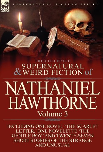 Cover for Nathaniel Hawthorne · The Collected Supernatural and Weird Fiction of Nathaniel Hawthorne: Volume 3-Including One Novel 'The Scarlet Letter, ' One Novelette 'The Gentle Boy (Inbunden Bok) (2011)