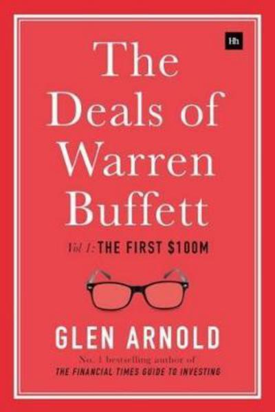 The Deals of Warren Buffett, Volume 1: The first $100m - Glen Arnold - Books - Harriman House Publishing - 9780857196033 - November 6, 2017