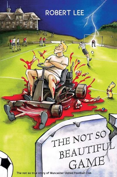 Cover for Robert Lee · The Not So Beautiful Game: the Not So True Story of Muncaster United Football Club (Taschenbuch) (2013)