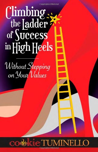 Cover for Cookie Tuminello · Climbing the Ladder of Success in High Heels Without Stepping on Your Values (Paperback Book) (2011)