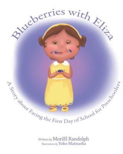 Cover for Moriel Randolph · Blueberries with Eliza : A Story about Facing the First Day of School for Preschoolers (Paperback Book) (2017)