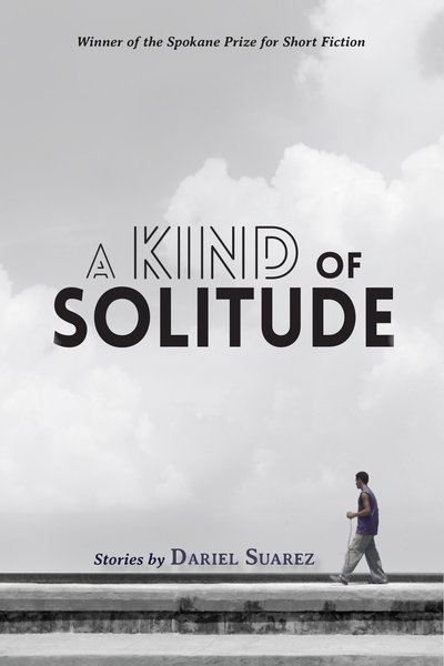 A Kind of Solitude: Stories - Dariel Suarez - Bøger - University of Washington Press - 9780999005033 - 1. maj 2019