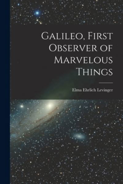 Cover for Elma Ehrlich B 1887 Levinger · Galileo, First Observer of Marvelous Things (Paperback Bog) (2021)