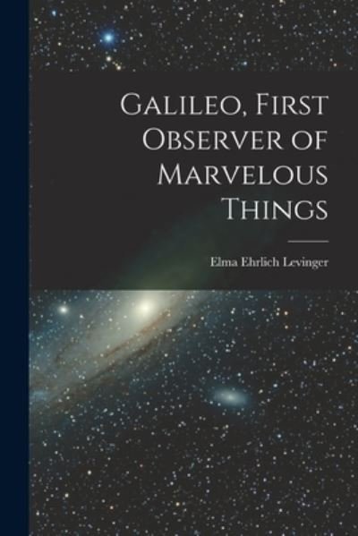 Cover for Elma Ehrlich B 1887 Levinger · Galileo, First Observer of Marvelous Things (Paperback Book) (2021)