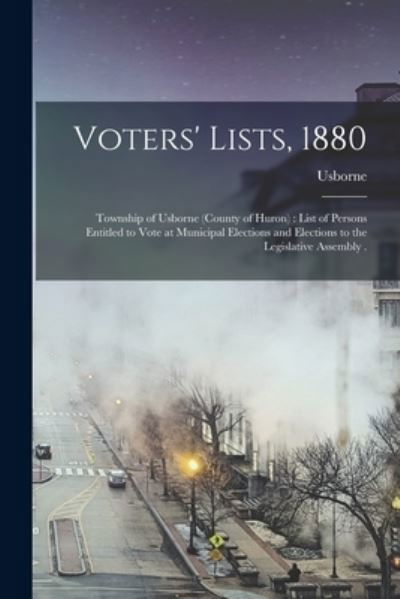 Cover for Usborne (Ont ) · Voters' Lists, 1880 [microform]: Township of Usborne (county of Huron): List of Persons Entitled to Vote at Municipal Elections and Elections to the Legislative Assembly . (Paperback Book) (2021)